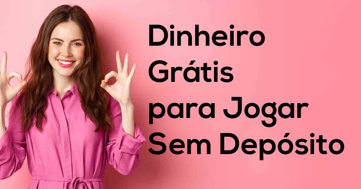 Dinheiro Grátis para Jogar Sem Depósito